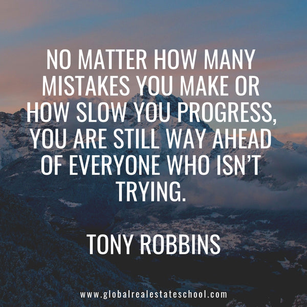 "No matter how many mistakes you make or how slow you progress, you are still way ahead of everyone who isn't trying." - Tony Robbins